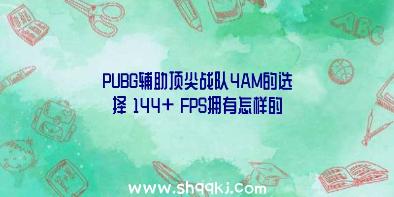 PUBG辅助顶尖战队4AM的选择